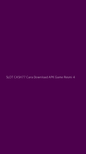 Tampilan Antarmuka Aplikasi Slot Cash77 Cara Download Apk Game Resmi - 4