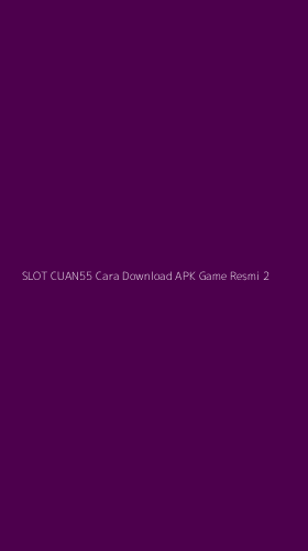 Tampilan Antarmuka Aplikasi Slot Cuan55 Cara Download Apk Game Resmi - 2