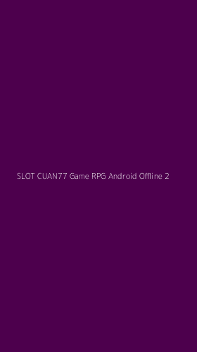 Tampilan Antarmuka Aplikasi Slot Cuan77 Game Rpg Android Offline - 2