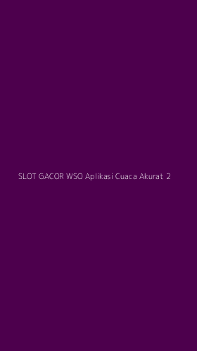 Tampilan Antarmuka Aplikasi Slot Gacor Wso Aplikasi Cuaca Akurat - 2