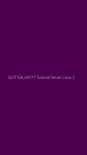 Tampilan Antarmuka Aplikasi Slot Galaxy77 Tutorial Server Linux - 2
