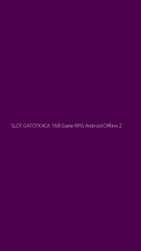 Tampilan Antarmuka Aplikasi Slot Gatotkaca 168 Game Rpg Android Offline - 2