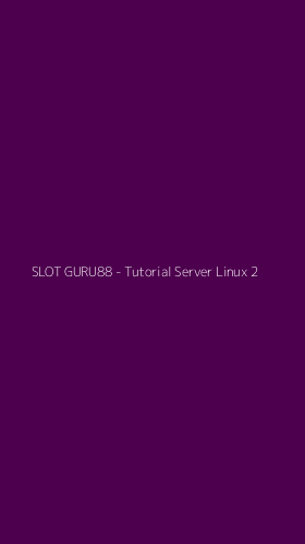 Tampilan Antarmuka Aplikasi SLOT GURU88 - Tutorial Server Linux - 2