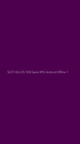 Tampilan Antarmuka Aplikasi Slot Helios 168 Game Rpg Android Offline - 1