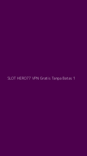 Tampilan Antarmuka Aplikasi Slot Hero77 Vpn Gratis Tanpa Batas - 1