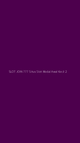 Tampilan Antarmuka Aplikasi Slot Join 777 Situs Slot Modal Awal Kecil - 2