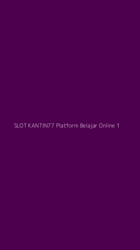 Tampilan Antarmuka Aplikasi Slot Kantin77 Platform Belajar Online - 1