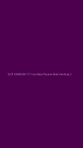 Tampilan Antarmuka Aplikasi Slot Kingdom 777 Cara Baca Pasaran Bola Handicap - 2