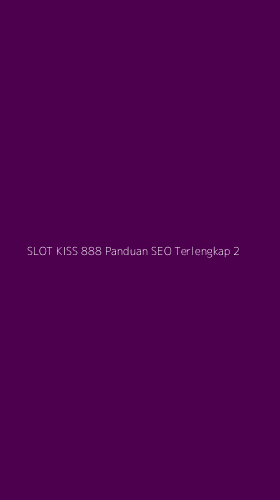 Tampilan Antarmuka Aplikasi Slot Kiss 888 Panduan Seo Terlengkap - 2