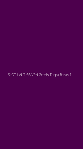 Tampilan Antarmuka Aplikasi Slot Laut 66 Vpn Gratis Tanpa Batas - 1