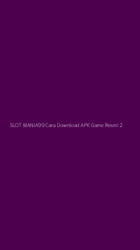 Tampilan Antarmuka Aplikasi Slot Mania99 Cara Download Apk Game Resmi - 2