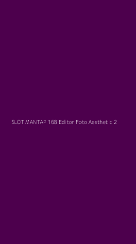 Tampilan Antarmuka Aplikasi Slot Mantap 168 Editor Foto Aesthetic - 2