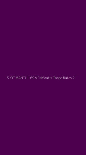 Tampilan Antarmuka Aplikasi Slot Mantul 69 Vpn Gratis Tanpa Batas - 2
