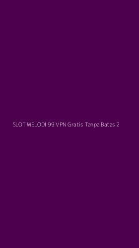 Tampilan Antarmuka Aplikasi Slot Melodi 99 Vpn Gratis Tanpa Batas - 2
