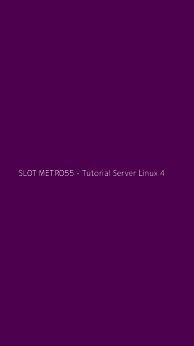 Tampilan Antarmuka Aplikasi SLOT METRO55 - Tutorial Server Linux - 4