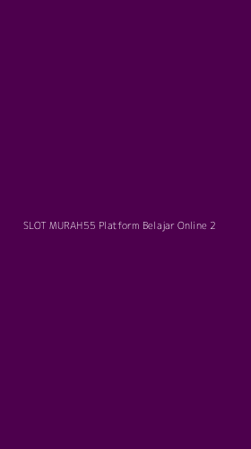 Tampilan Antarmuka Aplikasi Slot Murah55 Platform Belajar Online - 2