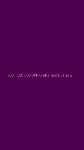 Tampilan Antarmuka Aplikasi Slot Osg 888 Vpn Gratis Tanpa Batas - 2