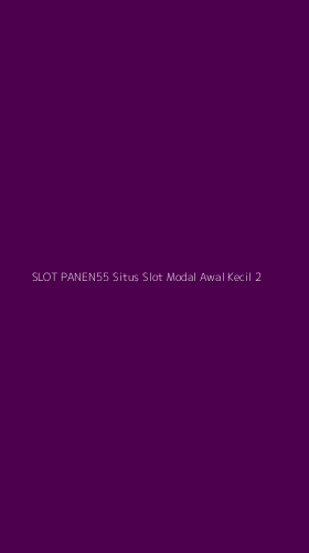 Tampilan Antarmuka Aplikasi Slot Panen55 Situs Slot Modal Awal Kecil - 2