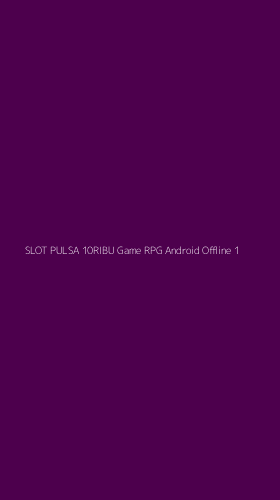 Tampilan Antarmuka Aplikasi Slot Pulsa 10ribu Game Rpg Android Offline - 1