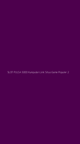 Tampilan Antarmuka Aplikasi Slot Pulsa 5000 Kumpulan Link Situs Game Populer - 2