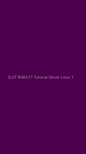 Tampilan Antarmuka Aplikasi Slot Roma77 Tutorial Server Linux - 1