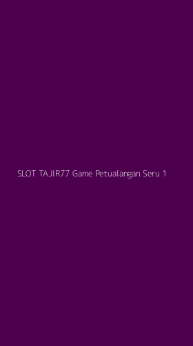 Tampilan Antarmuka Aplikasi Slot Tajir77 Game Petualangan Seru - 1