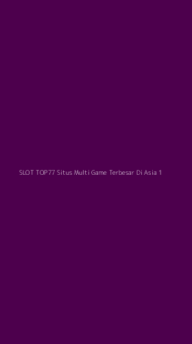 Tampilan Antarmuka Aplikasi Slot Top77 Situs Multi Game Terbesar Di Asia - 1