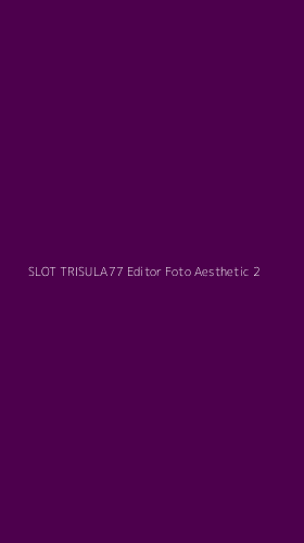 Tampilan Antarmuka Aplikasi Slot Trisula77 Editor Foto Aesthetic - 2