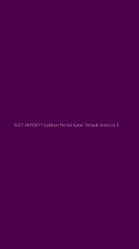Tampilan Antarmuka Aplikasi Slot Vapor77 Aplikasi Portal Game Terbaik Android - 2