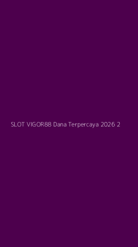 Tampilan Antarmuka Aplikasi Slot Vigor88 Dana Terpercaya 2026 - 2