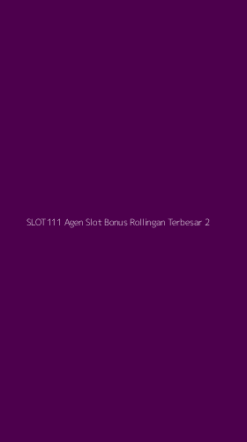 Tampilan Antarmuka Aplikasi Slot111 Agen Slot Bonus Rollingan Terbesar - 2