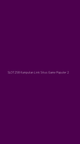Tampilan Antarmuka Aplikasi Slot258 Kumpulan Link Situs Game Populer - 2