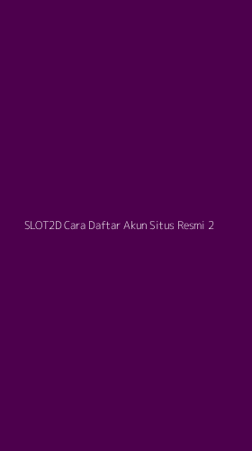 Tampilan Antarmuka Aplikasi Slot2d Cara Daftar Akun Situs Resmi - 2