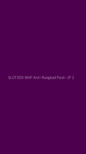 Tampilan Antarmuka Aplikasi Slot303 Wap Anti Rungkad Pasti Jp - 2
