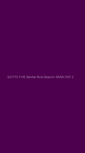Tampilan Antarmuka Aplikasi Slot55 Five Bandar Bola Deposit Dana Ovo - 2