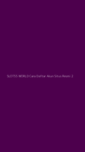 Tampilan Antarmuka Aplikasi Slot55 World Cara Daftar Akun Situs Resmi - 2