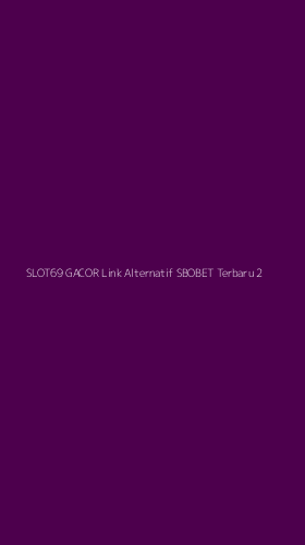 Tampilan Antarmuka Aplikasi Slot69 Gacor Link Alternatif Sbobet Terbaru - 2