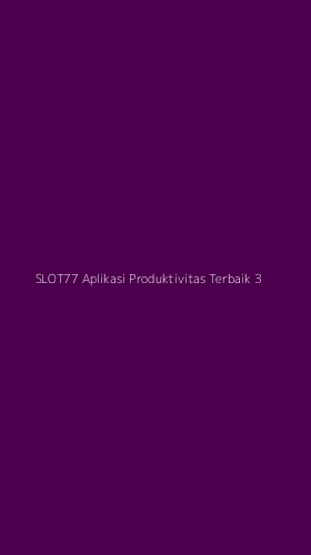 Tampilan Antarmuka Aplikasi Slot77 Aplikasi Produktivitas Terbaik - 3