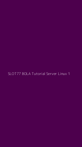Tampilan Antarmuka Aplikasi Slot77 Bola Tutorial Server Linux - 1