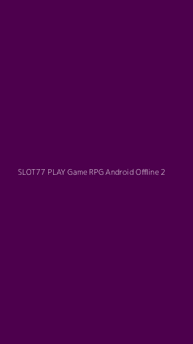 Tampilan Antarmuka Aplikasi Slot77 Play Game Rpg Android Offline - 2