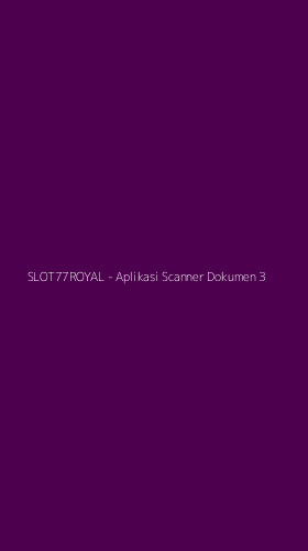 Tampilan Antarmuka Aplikasi SLOT77ROYAL - Aplikasi Scanner Dokumen - 3