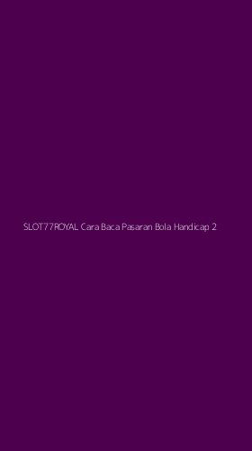 Tampilan Antarmuka Aplikasi Slot77royal Cara Baca Pasaran Bola Handicap - 2