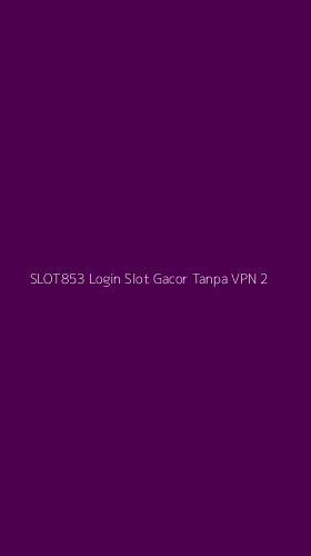 Tampilan Antarmuka Aplikasi Slot853 Login Slot Gacor Tanpa Vpn - 2