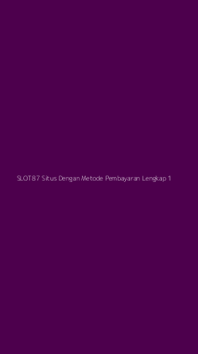 Tampilan Antarmuka Aplikasi Slot87 Situs Dengan Metode Pembayaran Lengkap - 1