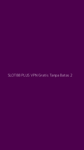 Tampilan Antarmuka Aplikasi Slot88 Plus Vpn Gratis Tanpa Batas - 2