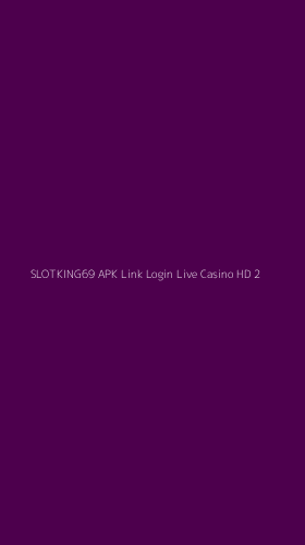 Tampilan Antarmuka Aplikasi Slotking69 Apk Link Login Live Casino Hd - 2