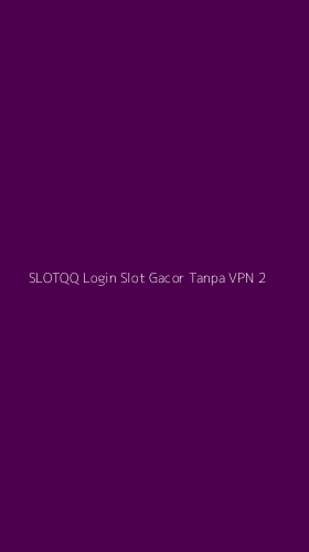 Tampilan Antarmuka Aplikasi Slotqq Login Slot Gacor Tanpa Vpn - 2