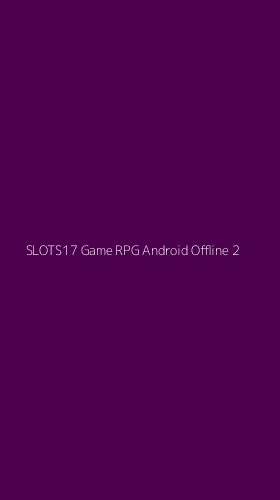Tampilan Antarmuka Aplikasi Slots17 Game Rpg Android Offline - 2
