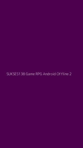 Tampilan Antarmuka Aplikasi Sukses138 Game Rpg Android Offline - 2