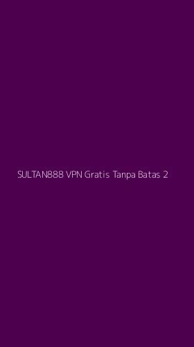 Tampilan Antarmuka Aplikasi Sultan888 Vpn Gratis Tanpa Batas - 2
